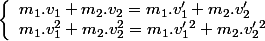 \left\lbrace\begin{array}l m_1.v_1 + m_2.v_2 = m_1.v'_1 + m_2.v'_2  \\ m_1.v_1^2 + m_2.v_2^2 = m_1.v'_1^2 + m_2.v'_2^2 \end{array} 